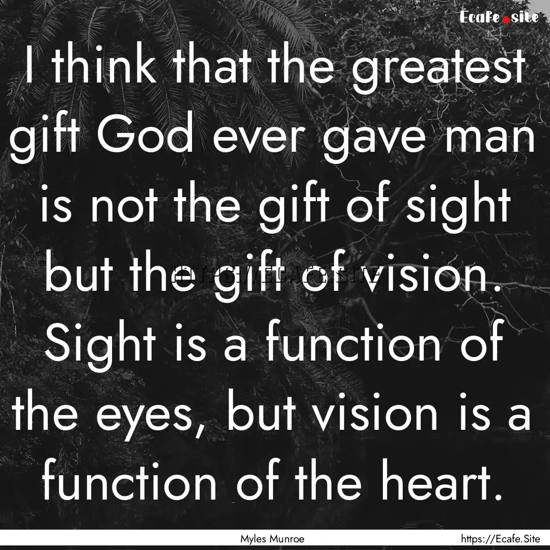 I think that the greatest gift God ever gave.... : Quote by Myles Munroe