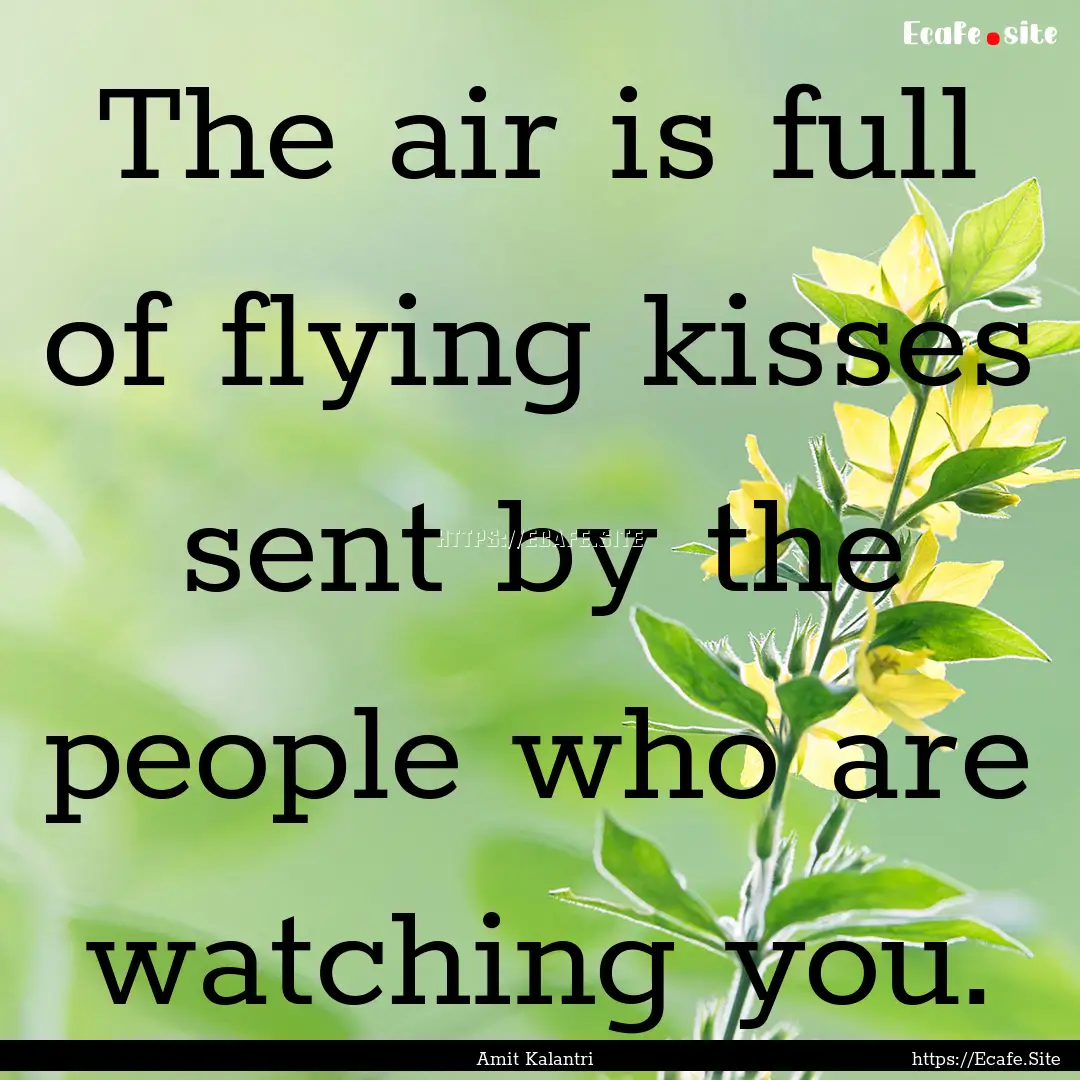 The air is full of flying kisses sent by.... : Quote by Amit Kalantri