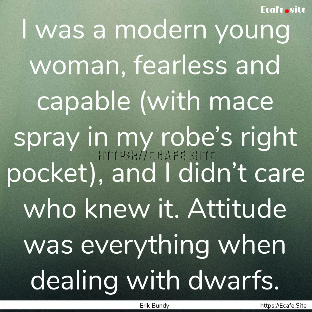 I was a modern young woman, fearless and.... : Quote by Erik Bundy