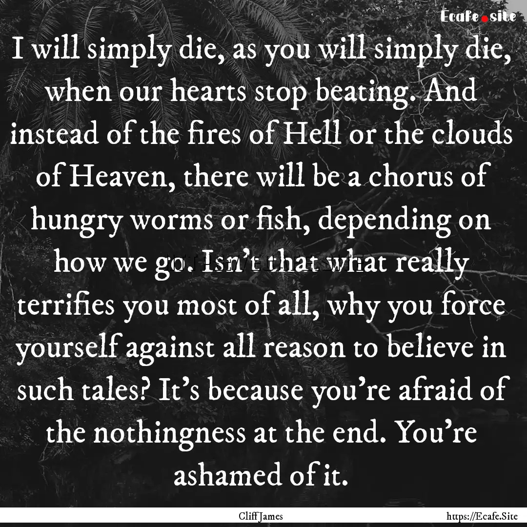 I will simply die, as you will simply die,.... : Quote by Cliff James