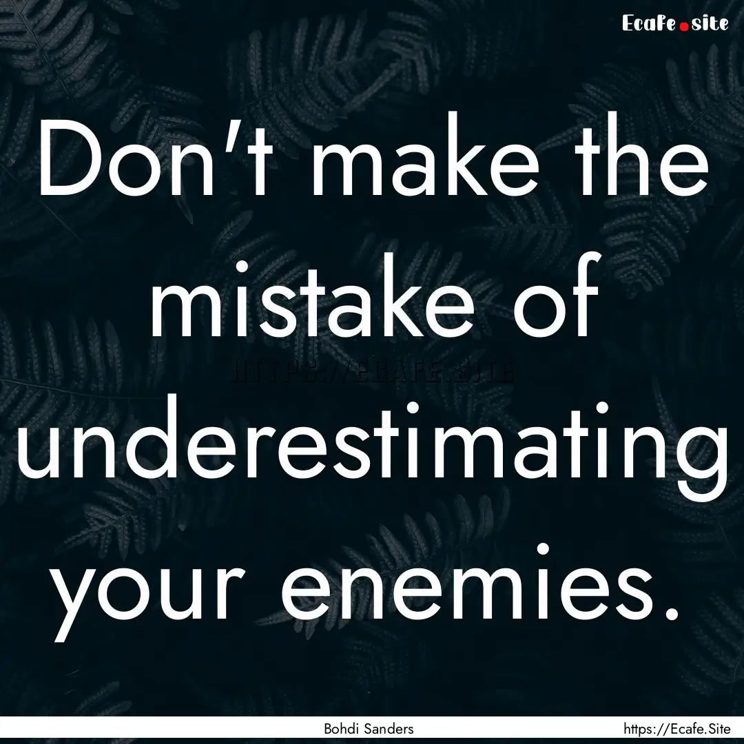 Don't make the mistake of underestimating.... : Quote by Bohdi Sanders