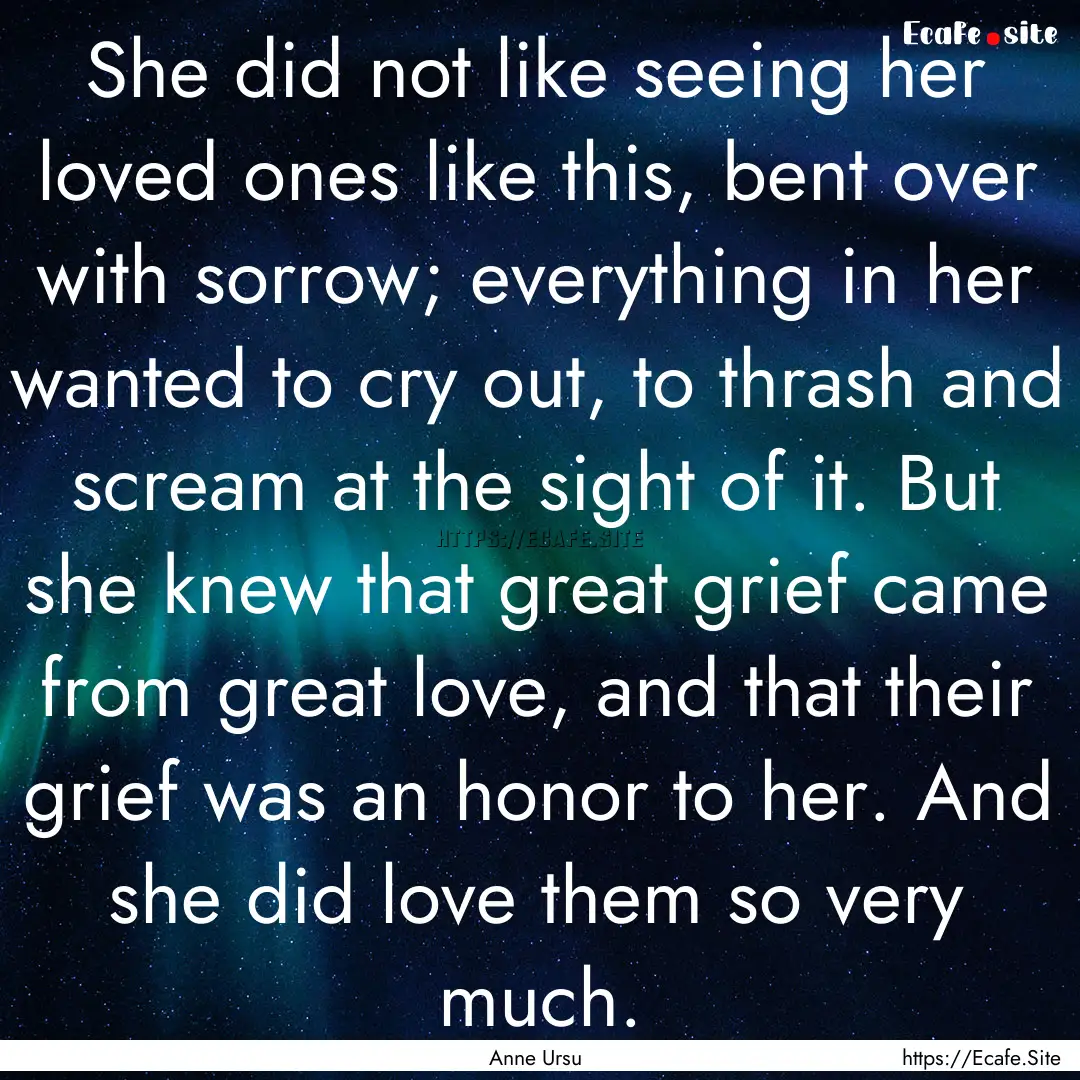 She did not like seeing her loved ones like.... : Quote by Anne Ursu