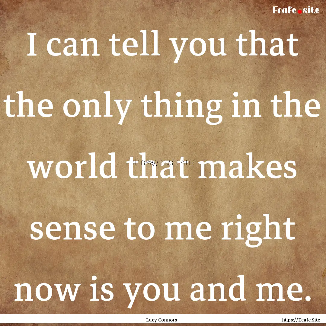 I can tell you that the only thing in the.... : Quote by Lucy Connors