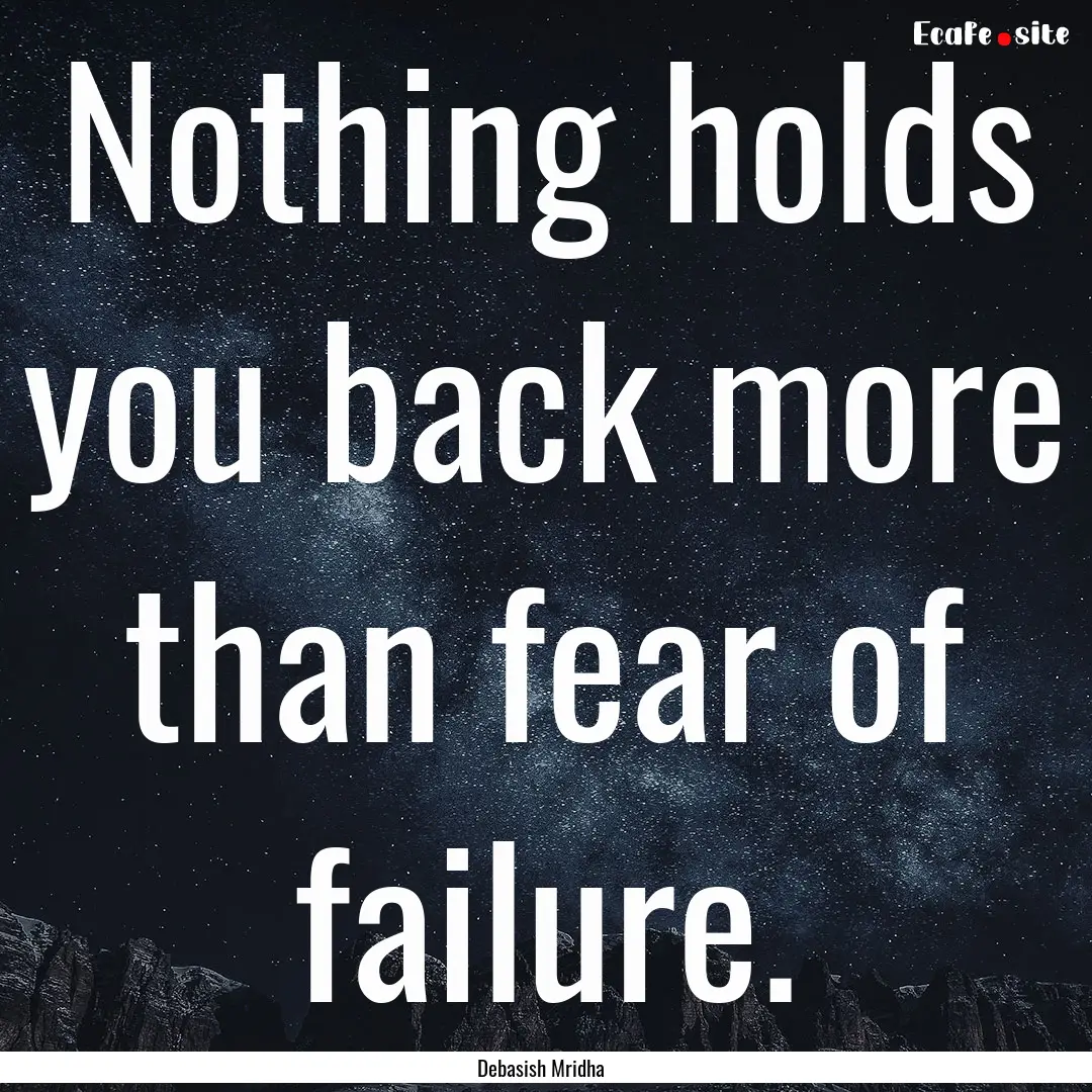 Nothing holds you back more than fear of.... : Quote by Debasish Mridha