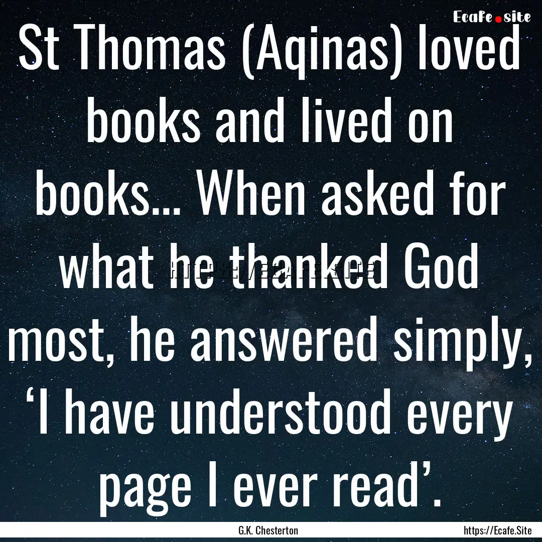 St Thomas (Aqinas) loved books and lived.... : Quote by G.K. Chesterton