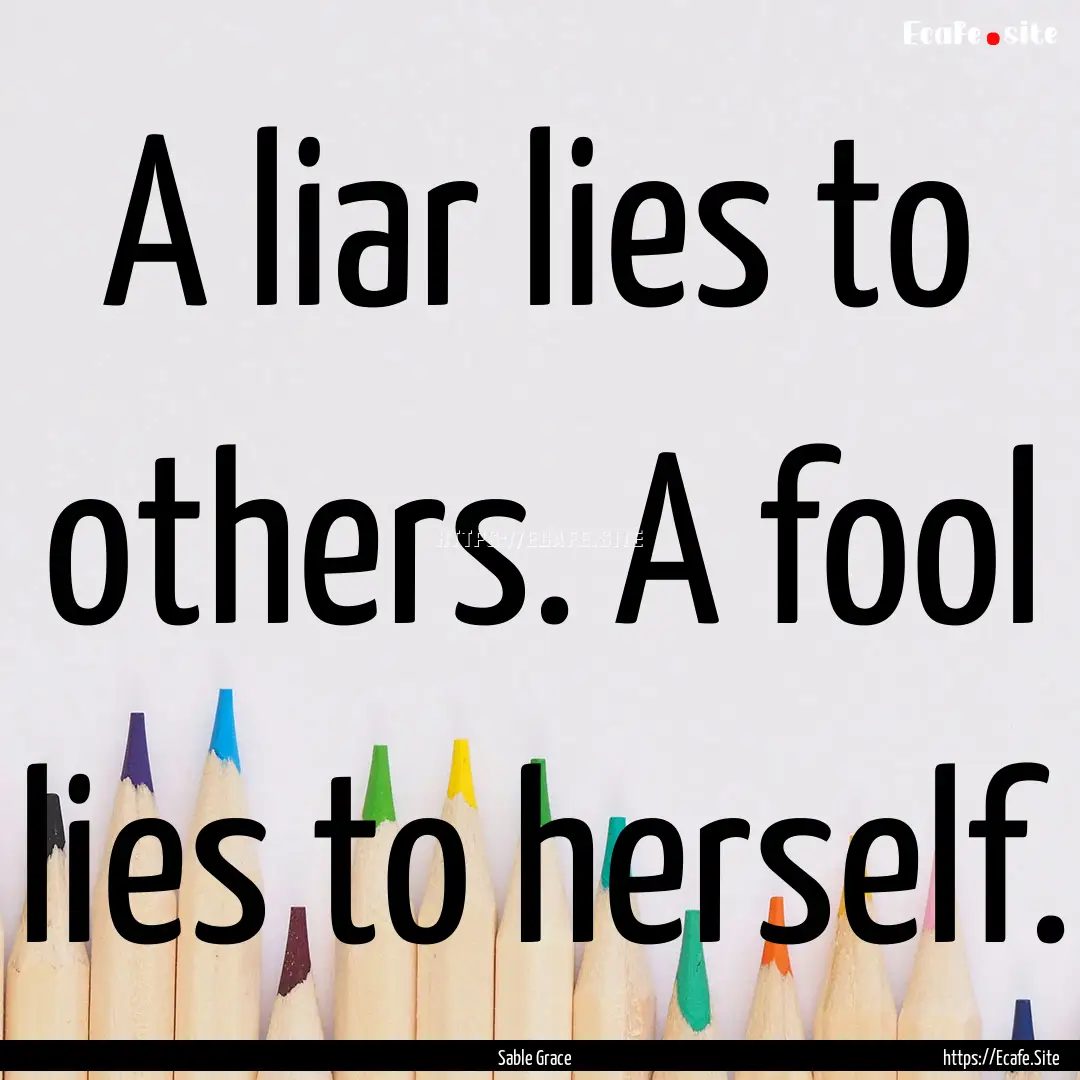 A liar lies to others. A fool lies to herself..... : Quote by Sable Grace