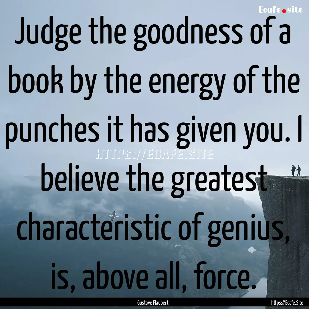 Judge the goodness of a book by the energy.... : Quote by Gustave Flaubert