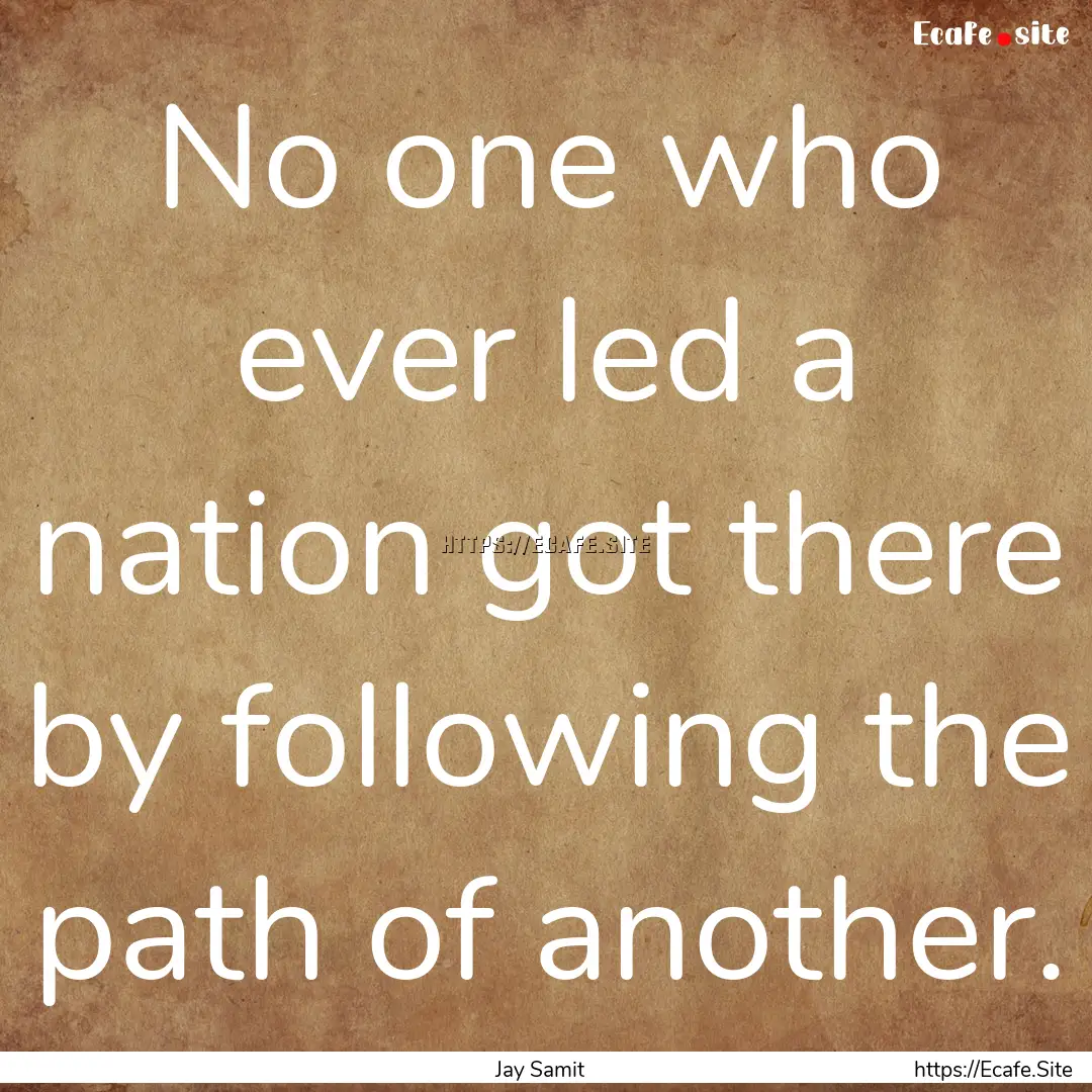 No one who ever led a nation got there by.... : Quote by Jay Samit