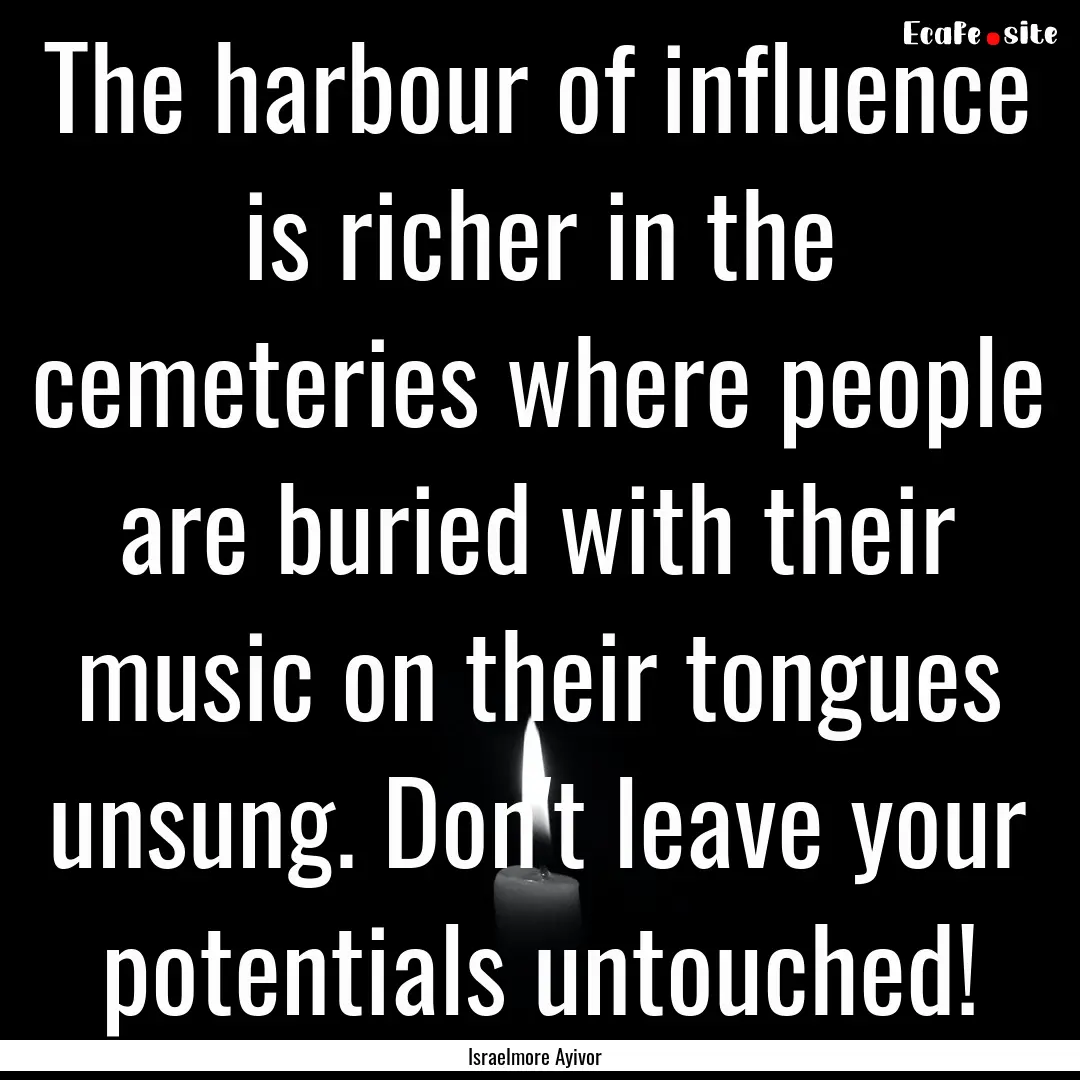 The harbour of influence is richer in the.... : Quote by Israelmore Ayivor