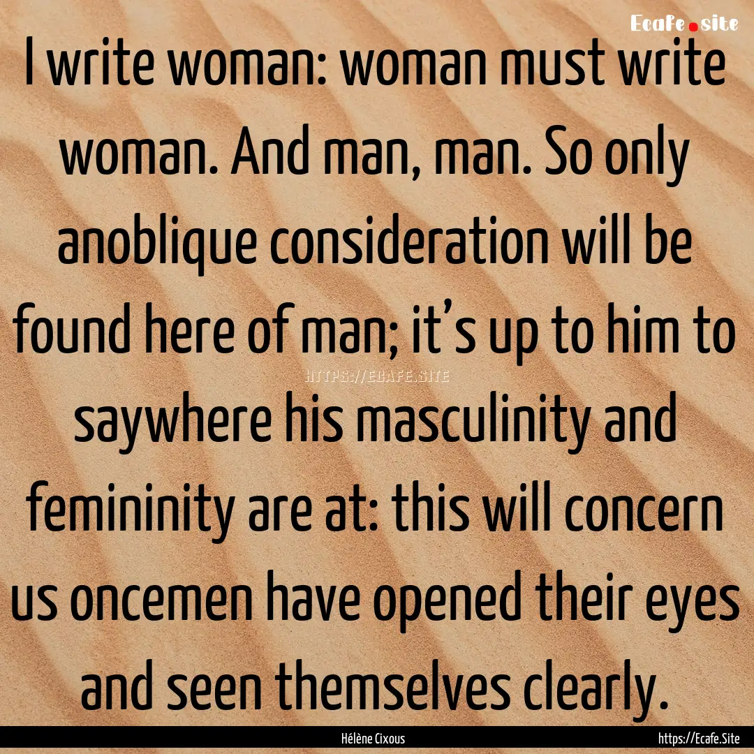 I write woman: woman must write woman. And.... : Quote by Hélène Cixous