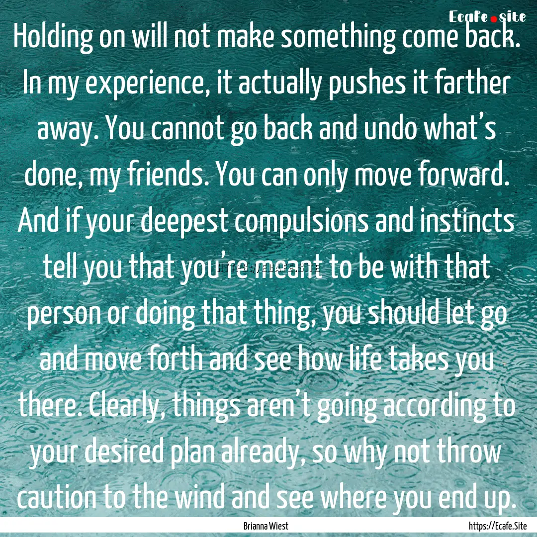 Holding on will not make something come back..... : Quote by Brianna Wiest