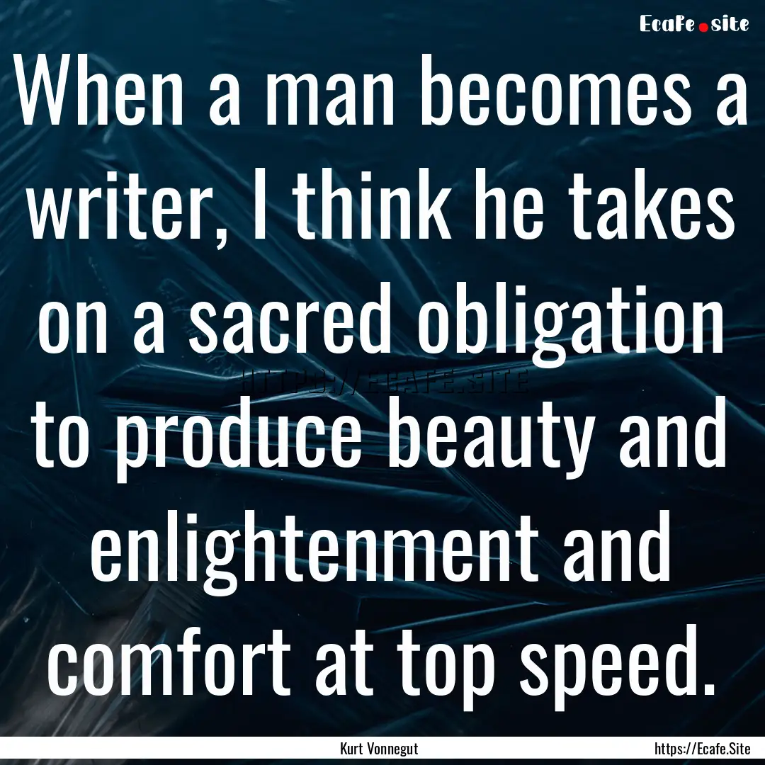 When a man becomes a writer, I think he takes.... : Quote by Kurt Vonnegut