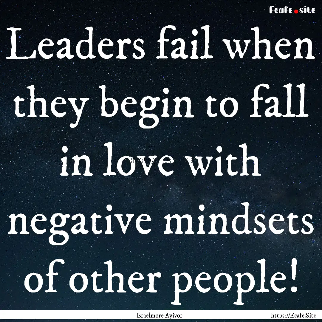 Leaders fail when they begin to fall in love.... : Quote by Israelmore Ayivor