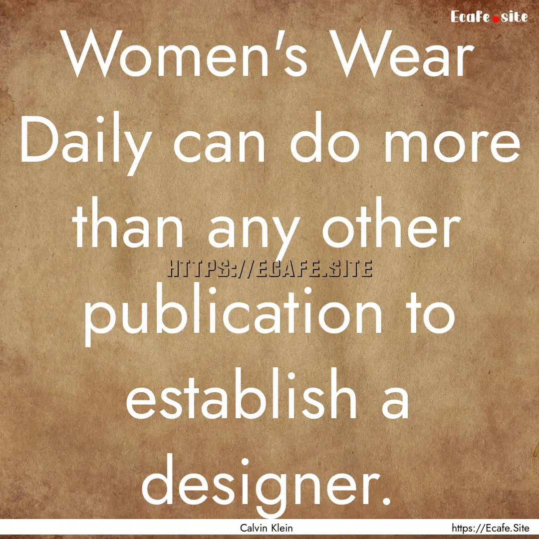 Women's Wear Daily can do more than any other.... : Quote by Calvin Klein