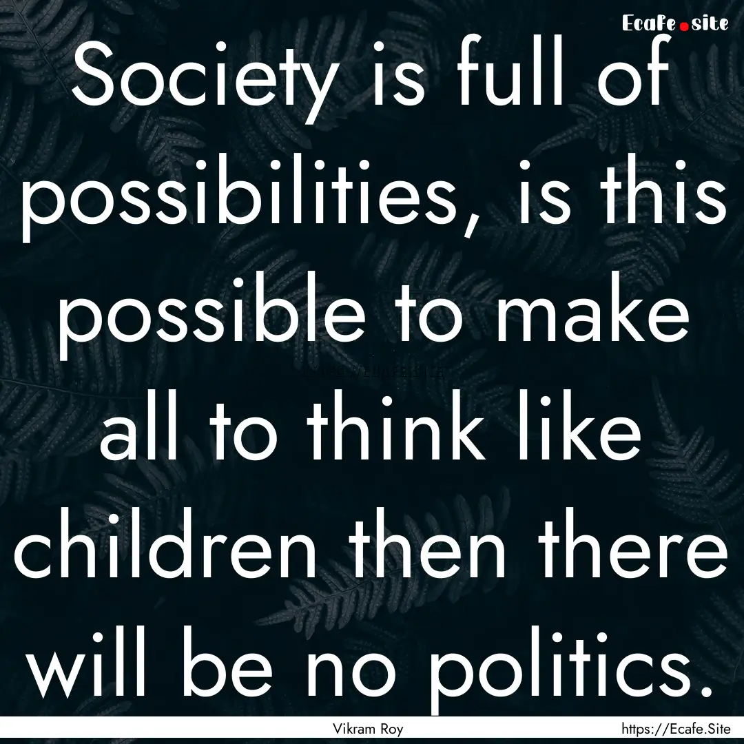 Society is full of possibilities, is this.... : Quote by Vikram Roy