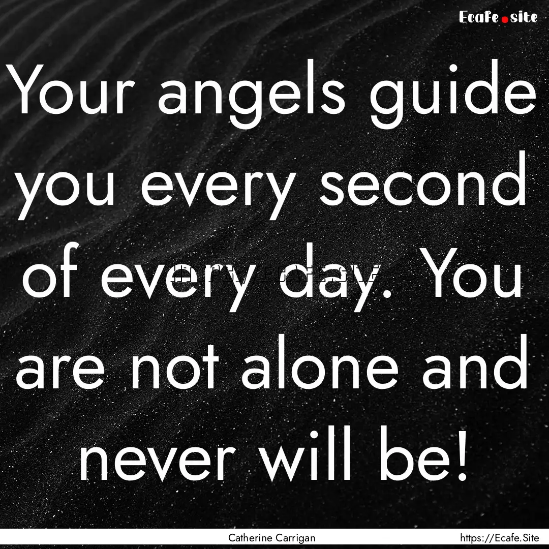 Your angels guide you every second of every.... : Quote by Catherine Carrigan