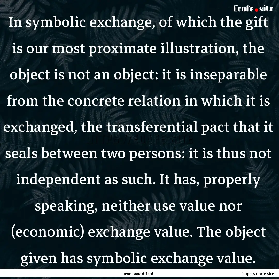 In symbolic exchange, of which the gift is.... : Quote by Jean Baudrillard