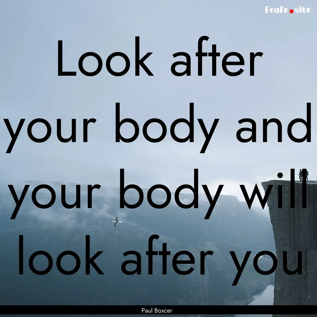 Look after your body and your body will look.... : Quote by Paul Boxcer