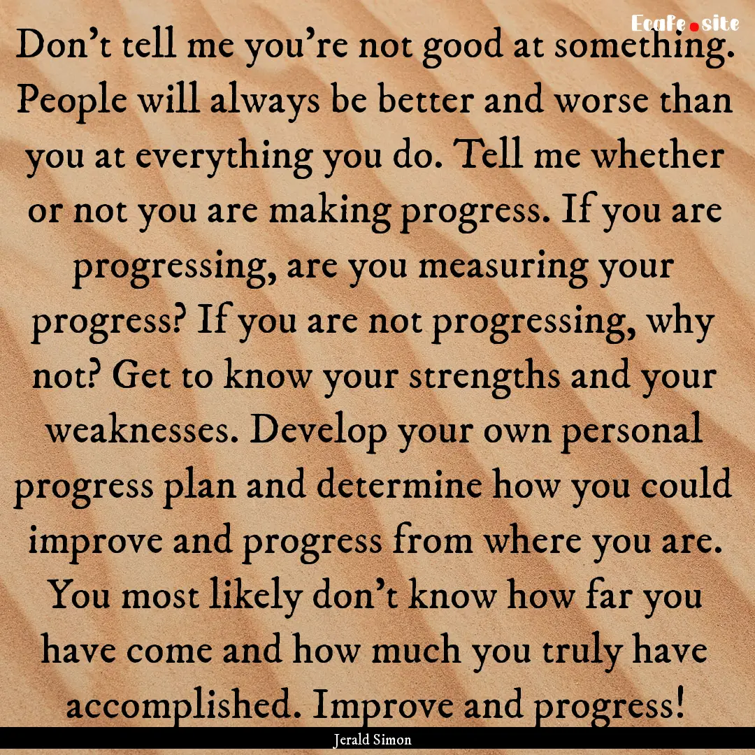 Don’t tell me you’re not good at something..... : Quote by Jerald Simon