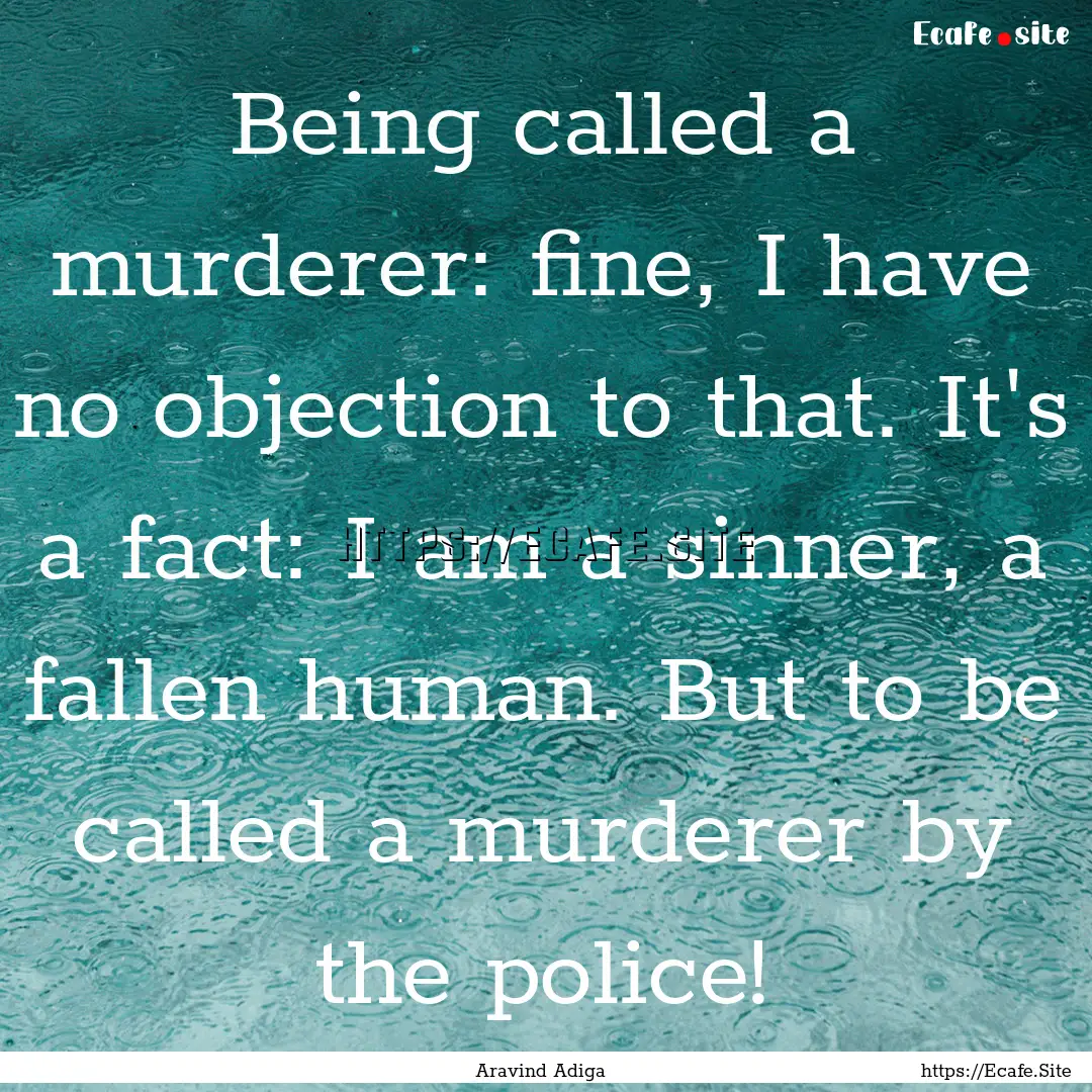 Being called a murderer: fine, I have no.... : Quote by Aravind Adiga