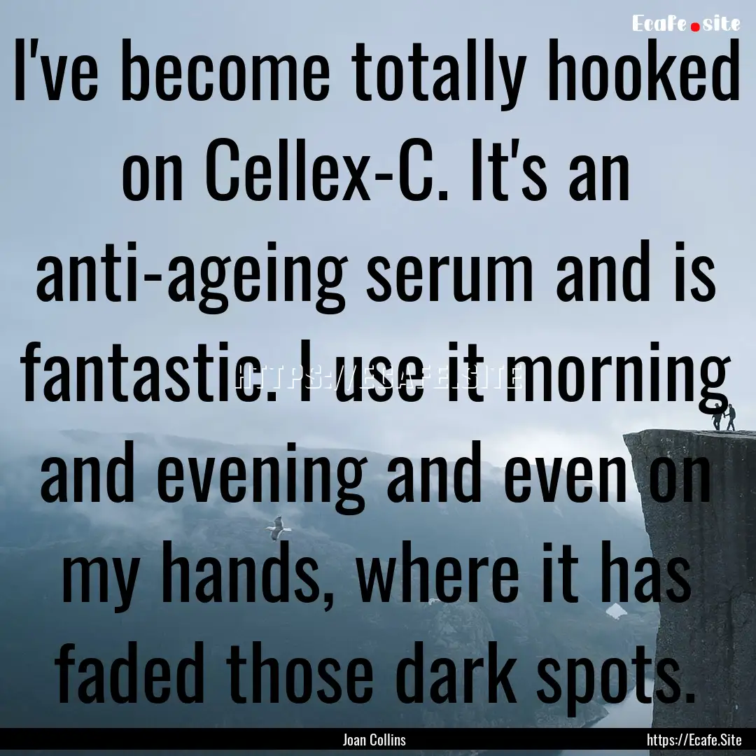 I've become totally hooked on Cellex-C. It's.... : Quote by Joan Collins