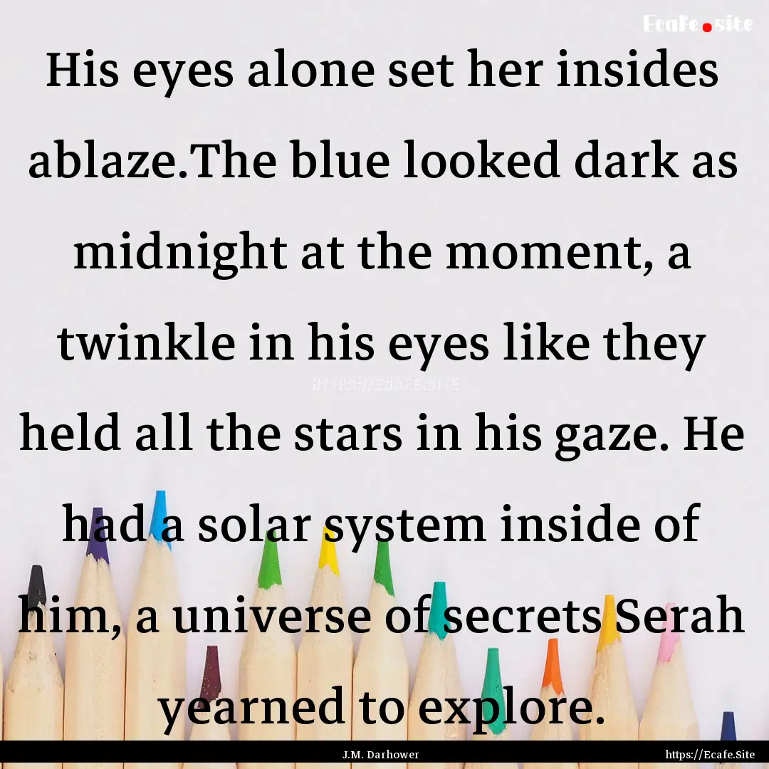 His eyes alone set her insides ablaze.The.... : Quote by J.M. Darhower