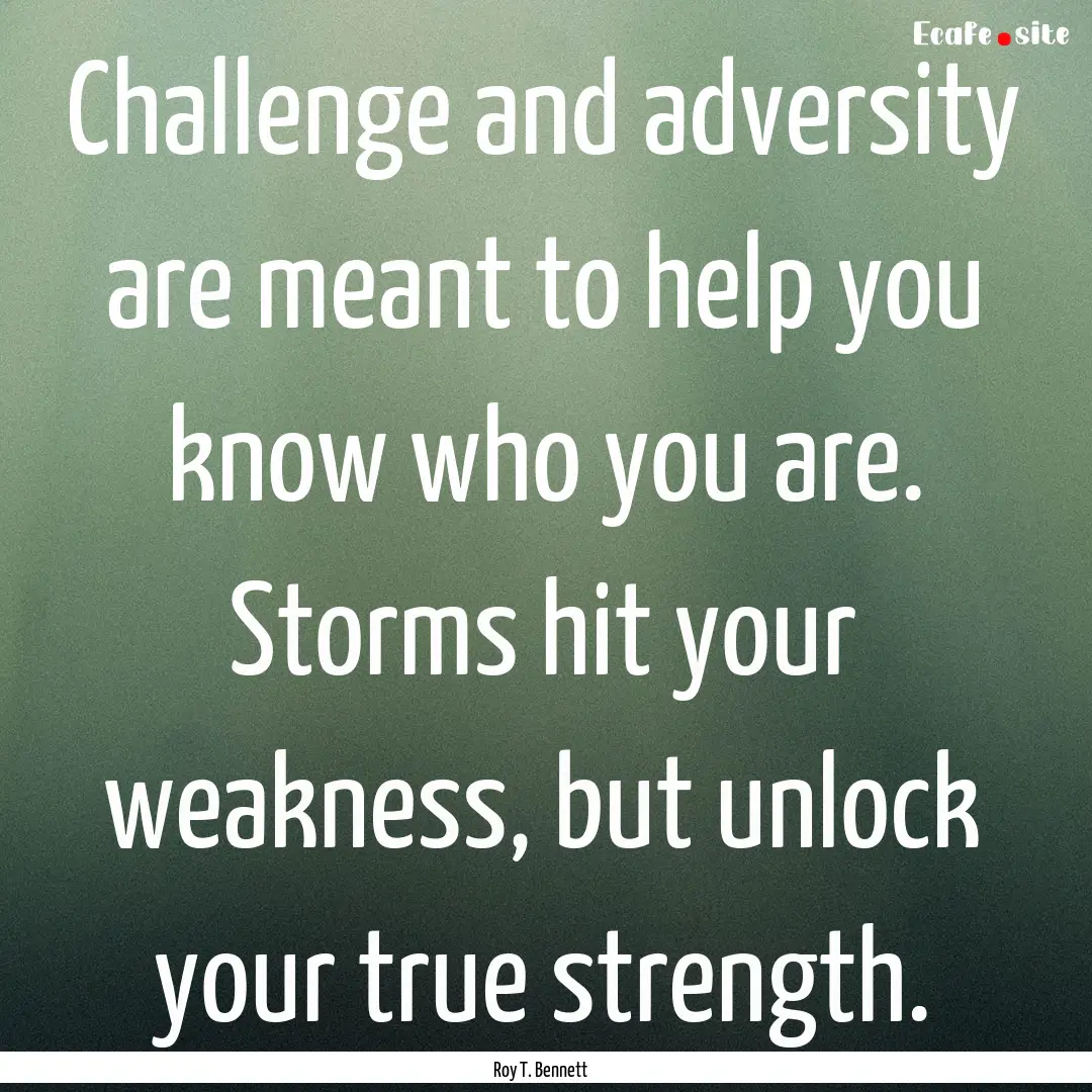 Challenge and adversity are meant to help.... : Quote by Roy T. Bennett