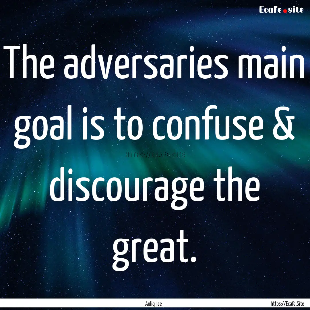 The adversaries main goal is to confuse &.... : Quote by Auliq-Ice