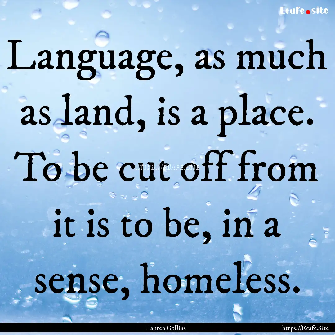 Language, as much as land, is a place. To.... : Quote by Lauren Collins