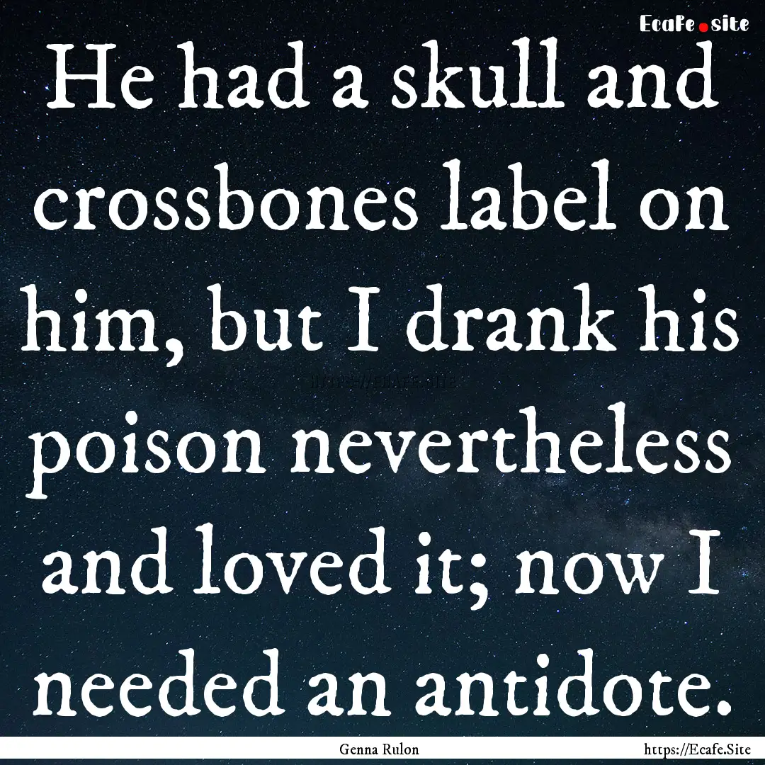 He had a skull and crossbones label on him,.... : Quote by Genna Rulon