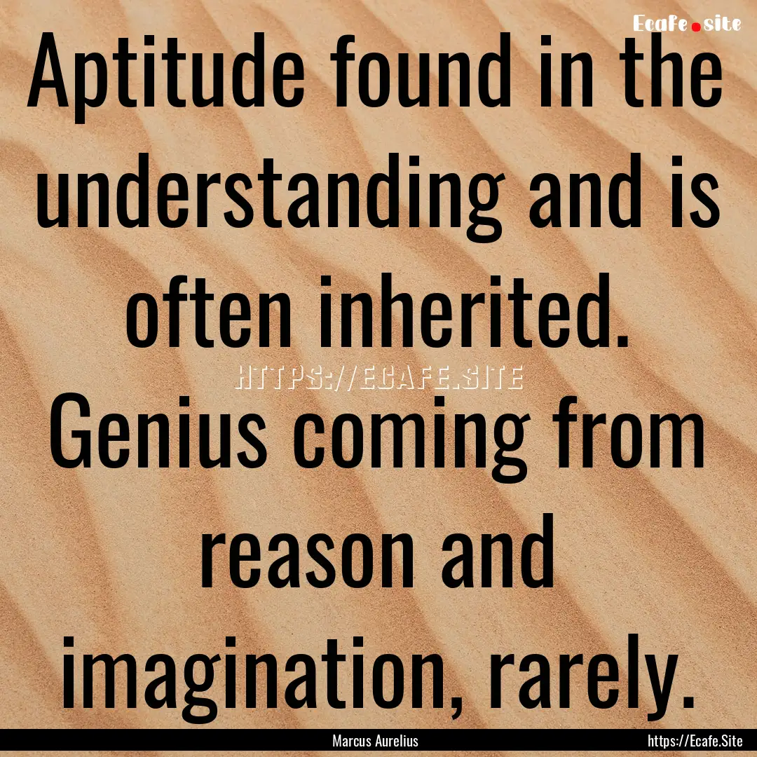 Aptitude found in the understanding and is.... : Quote by Marcus Aurelius