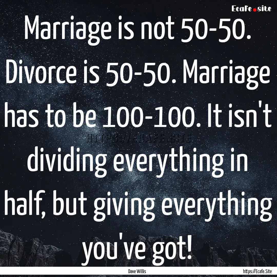 Marriage is not 50-50. Divorce is 50-50..... : Quote by Dave Willis