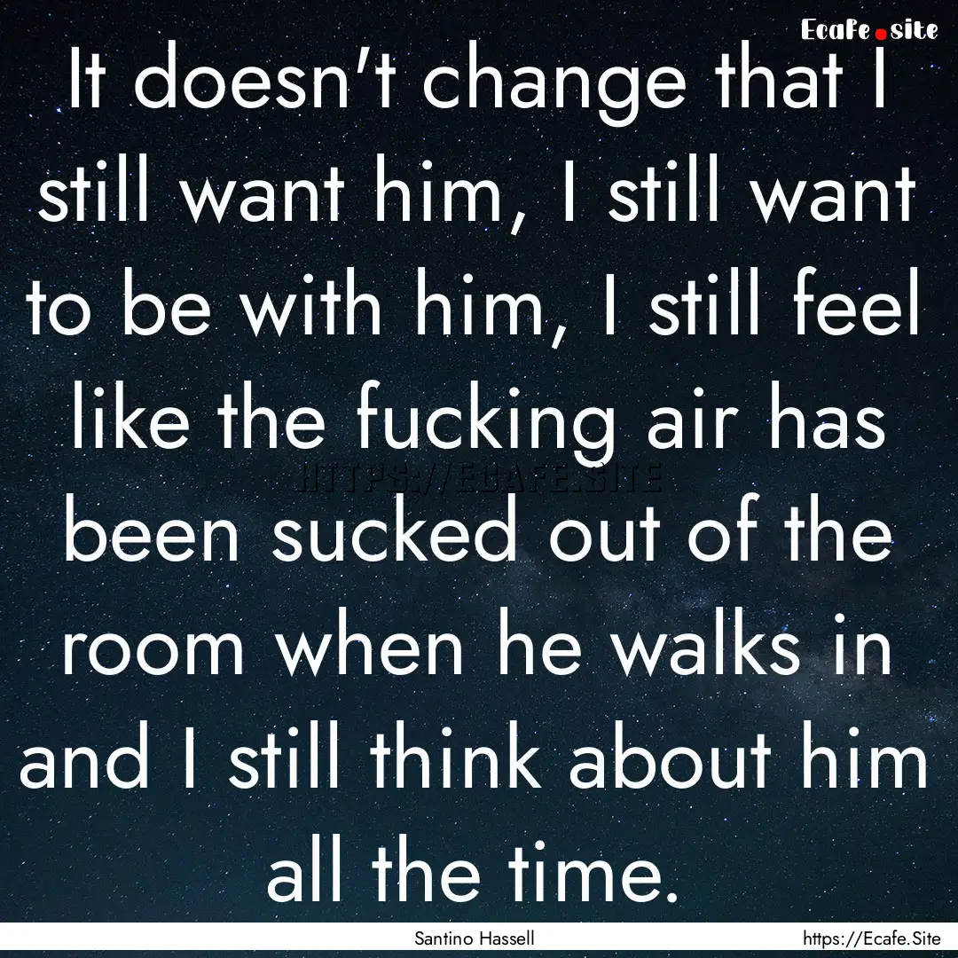 It doesn't change that I still want him,.... : Quote by Santino Hassell