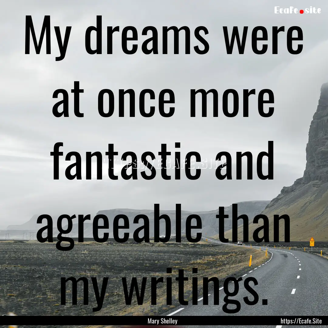 My dreams were at once more fantastic and.... : Quote by Mary Shelley