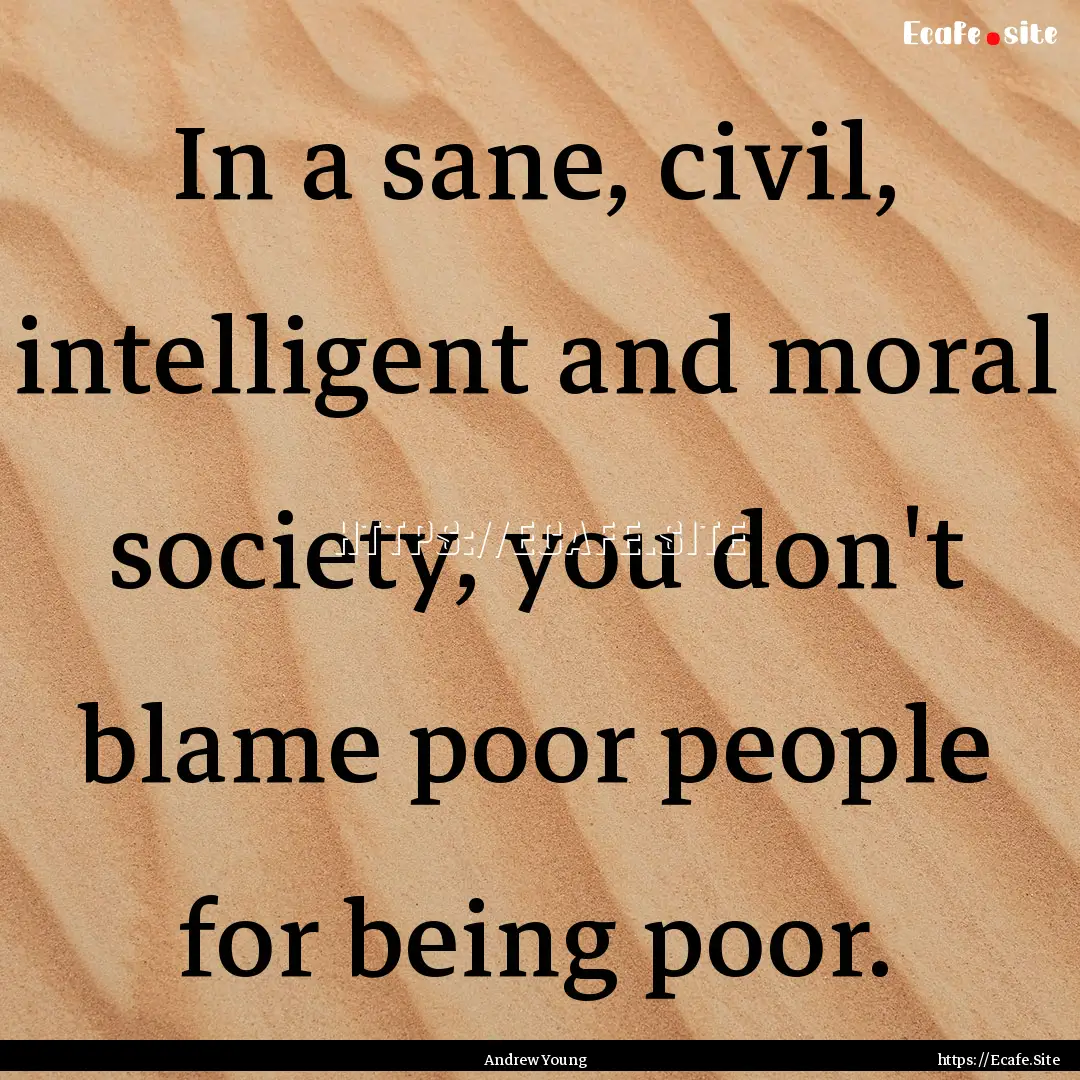 In a sane, civil, intelligent and moral society,.... : Quote by Andrew Young