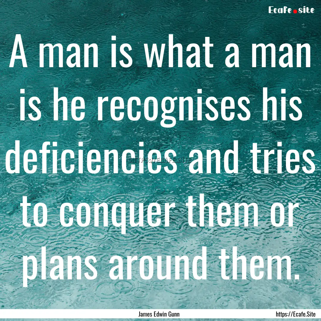 A man is what a man is he recognises his.... : Quote by James Edwin Gunn