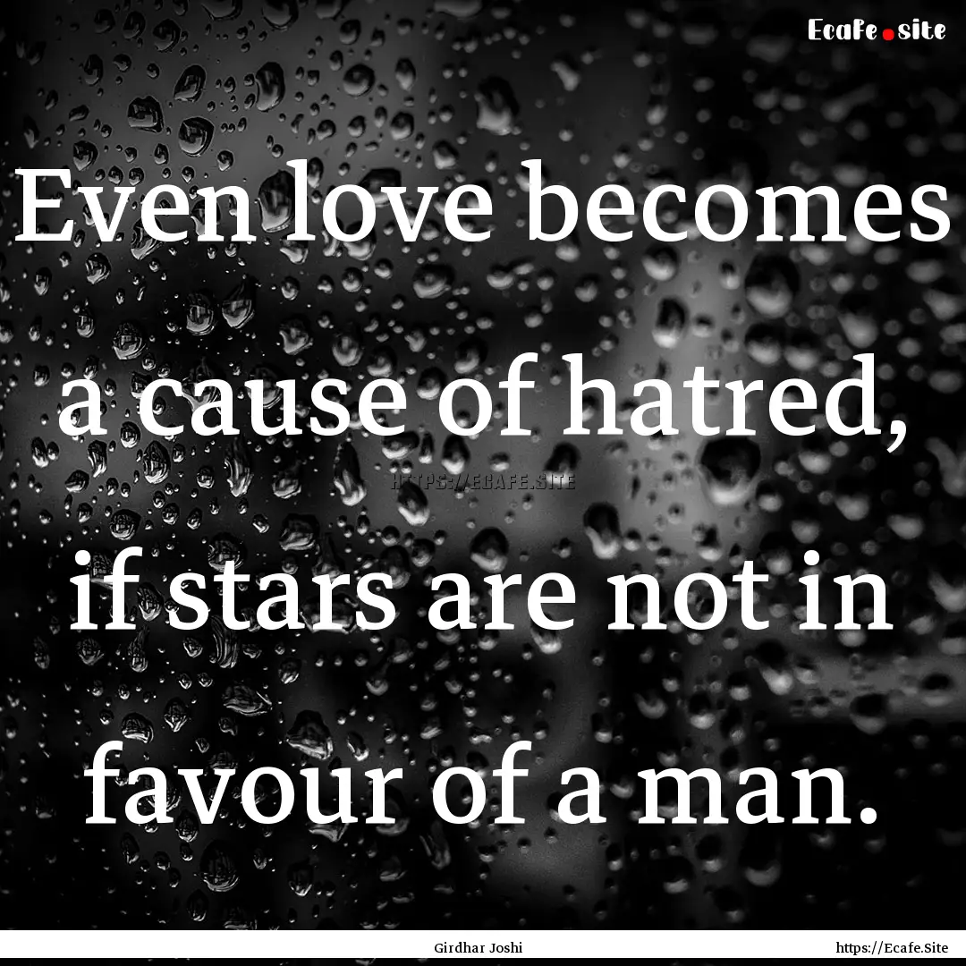 Even love becomes a cause of hatred, if stars.... : Quote by Girdhar Joshi