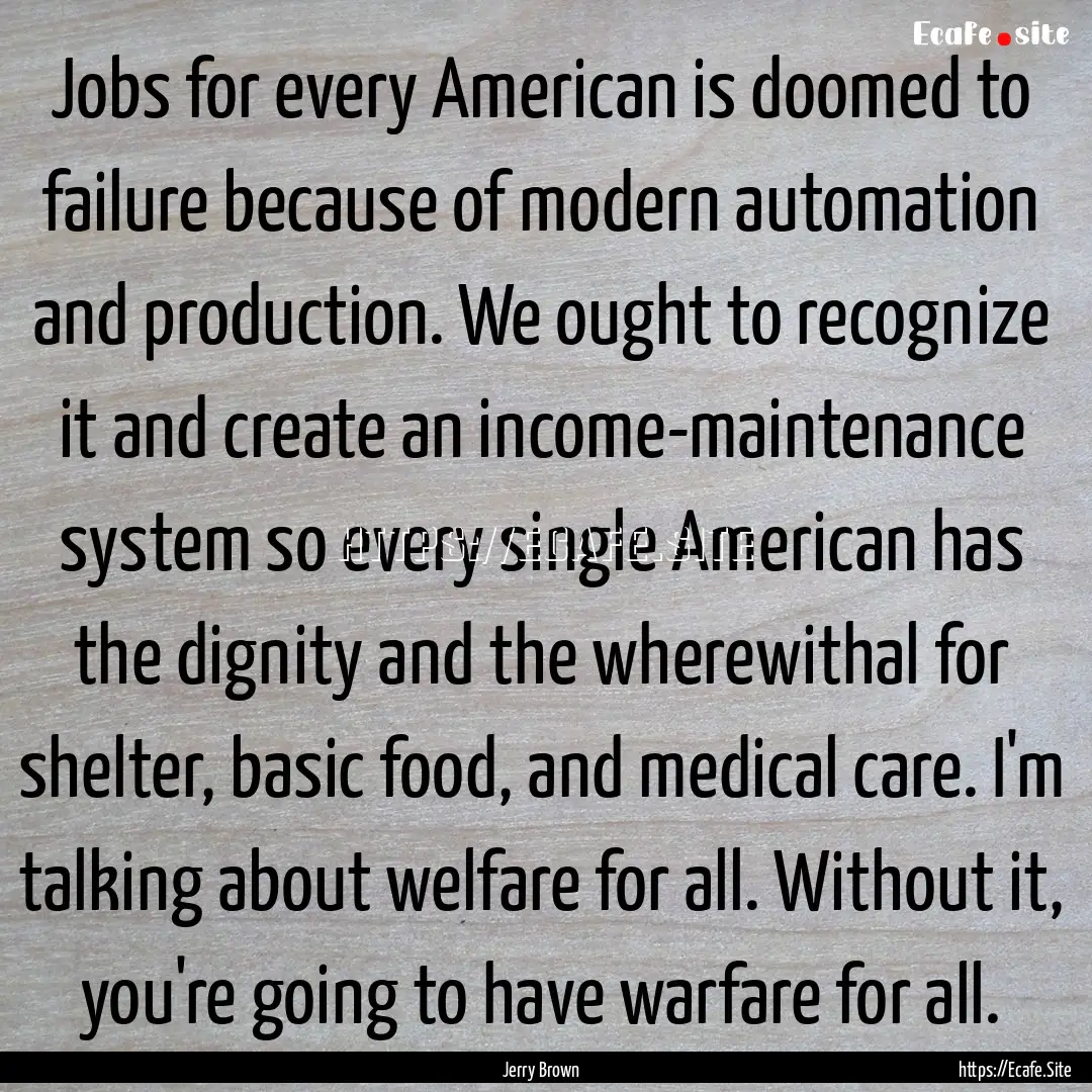 Jobs for every American is doomed to failure.... : Quote by Jerry Brown