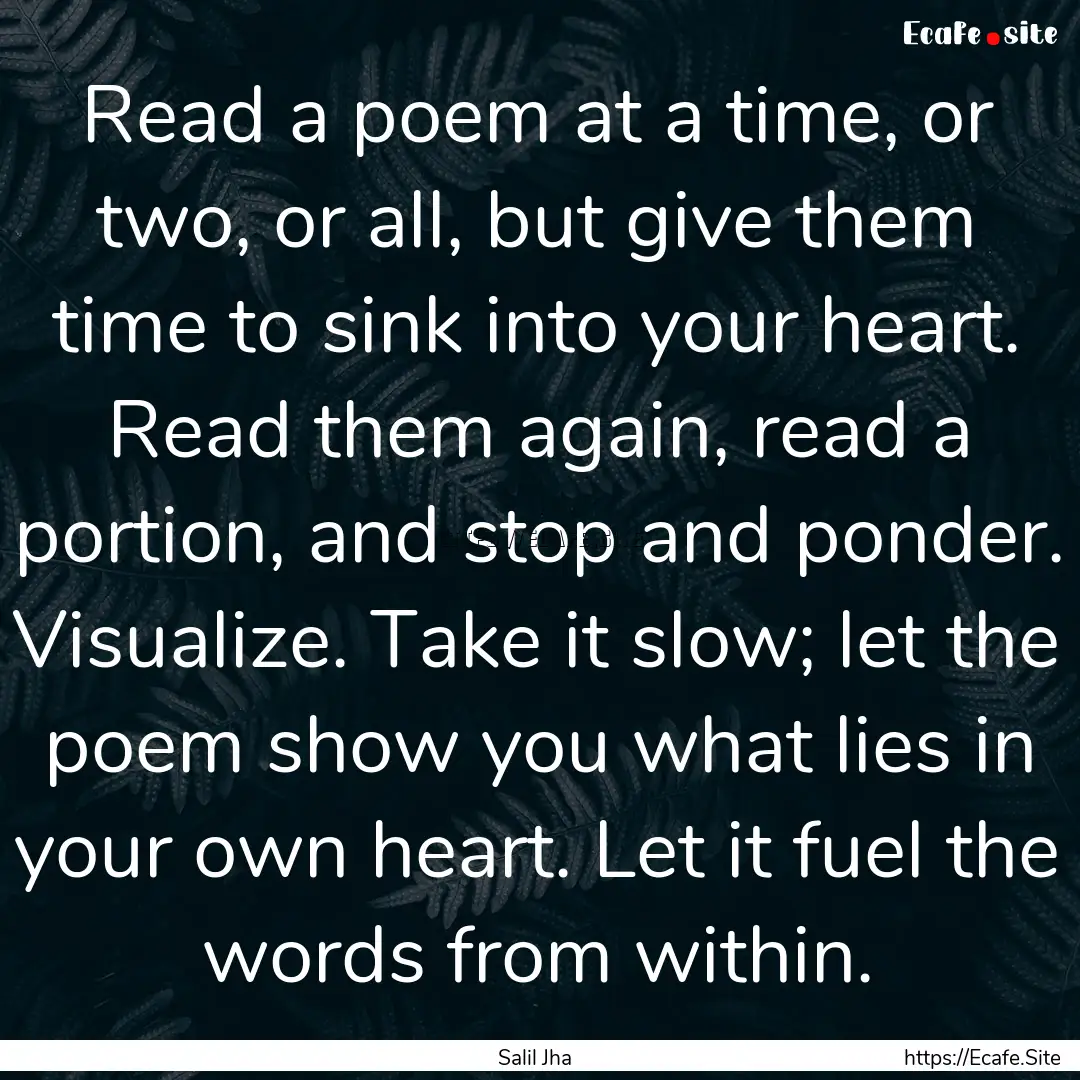 Read a poem at a time, or two, or all, but.... : Quote by Salil Jha