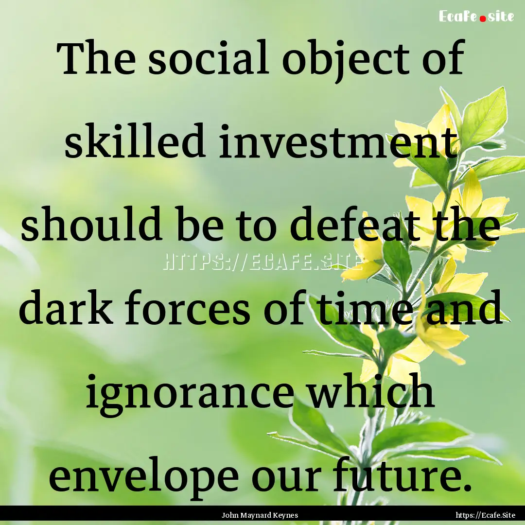 The social object of skilled investment should.... : Quote by John Maynard Keynes