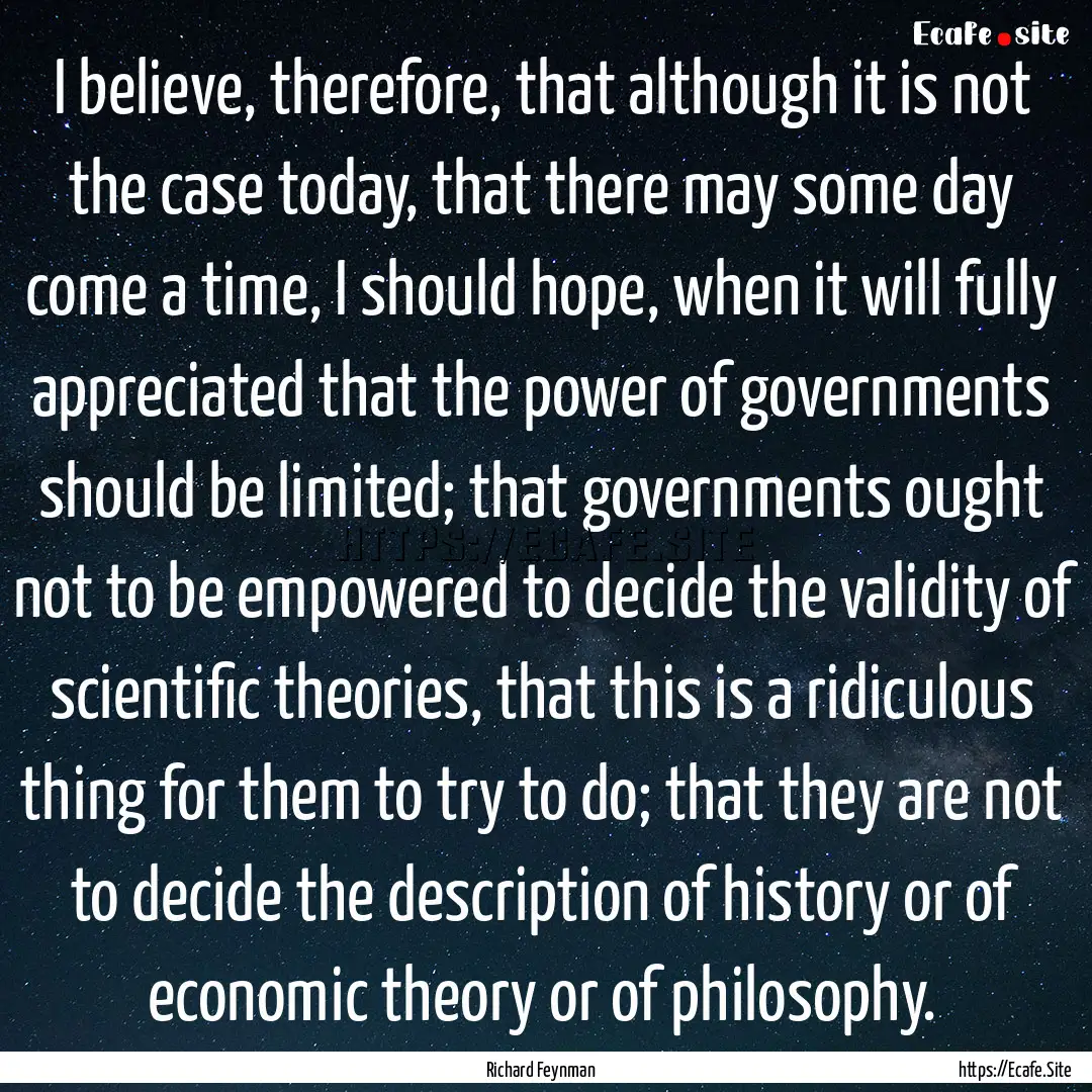 I believe, therefore, that although it is.... : Quote by Richard Feynman