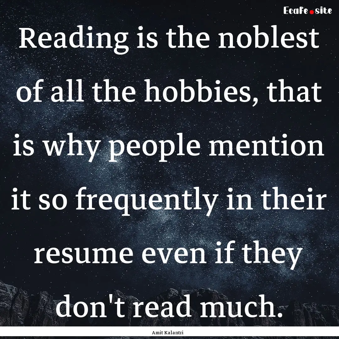 Reading is the noblest of all the hobbies,.... : Quote by Amit Kalantri