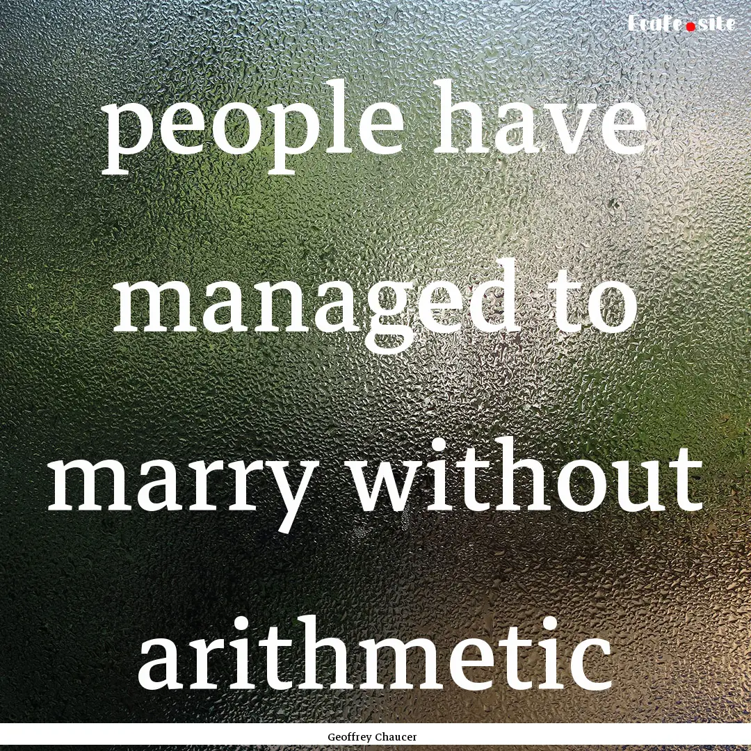 people have managed to marry without arithmetic.... : Quote by Geoffrey Chaucer