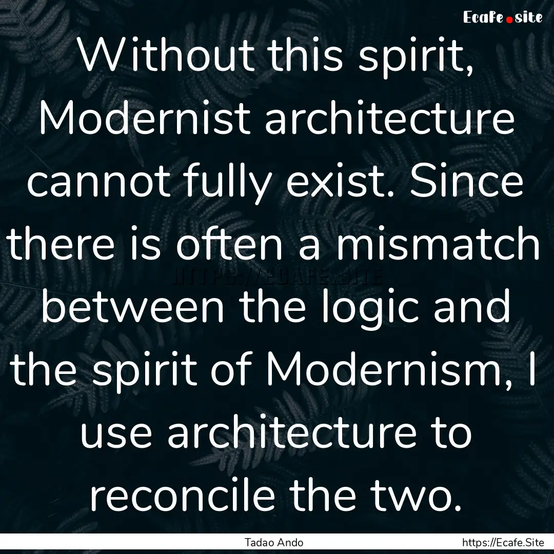 Without this spirit, Modernist architecture.... : Quote by Tadao Ando