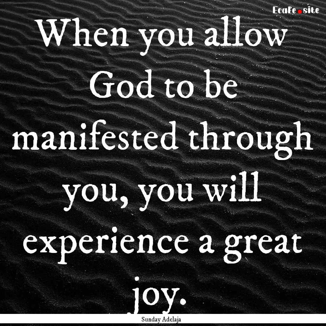 When you allow God to be manifested through.... : Quote by Sunday Adelaja