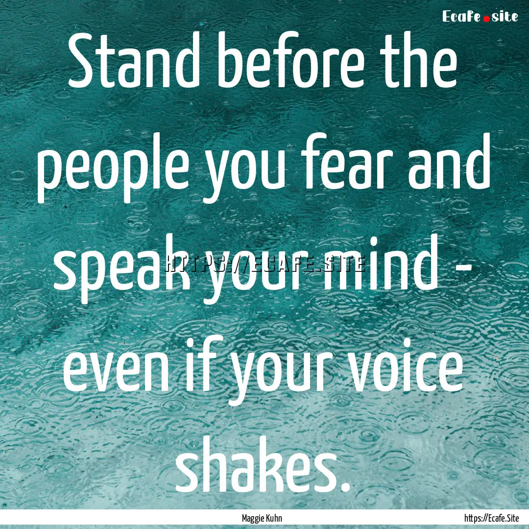 Stand before the people you fear and speak.... : Quote by Maggie Kuhn