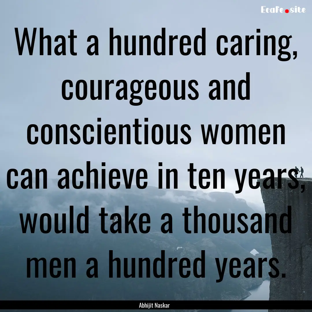 What a hundred caring, courageous and conscientious.... : Quote by Abhijit Naskar