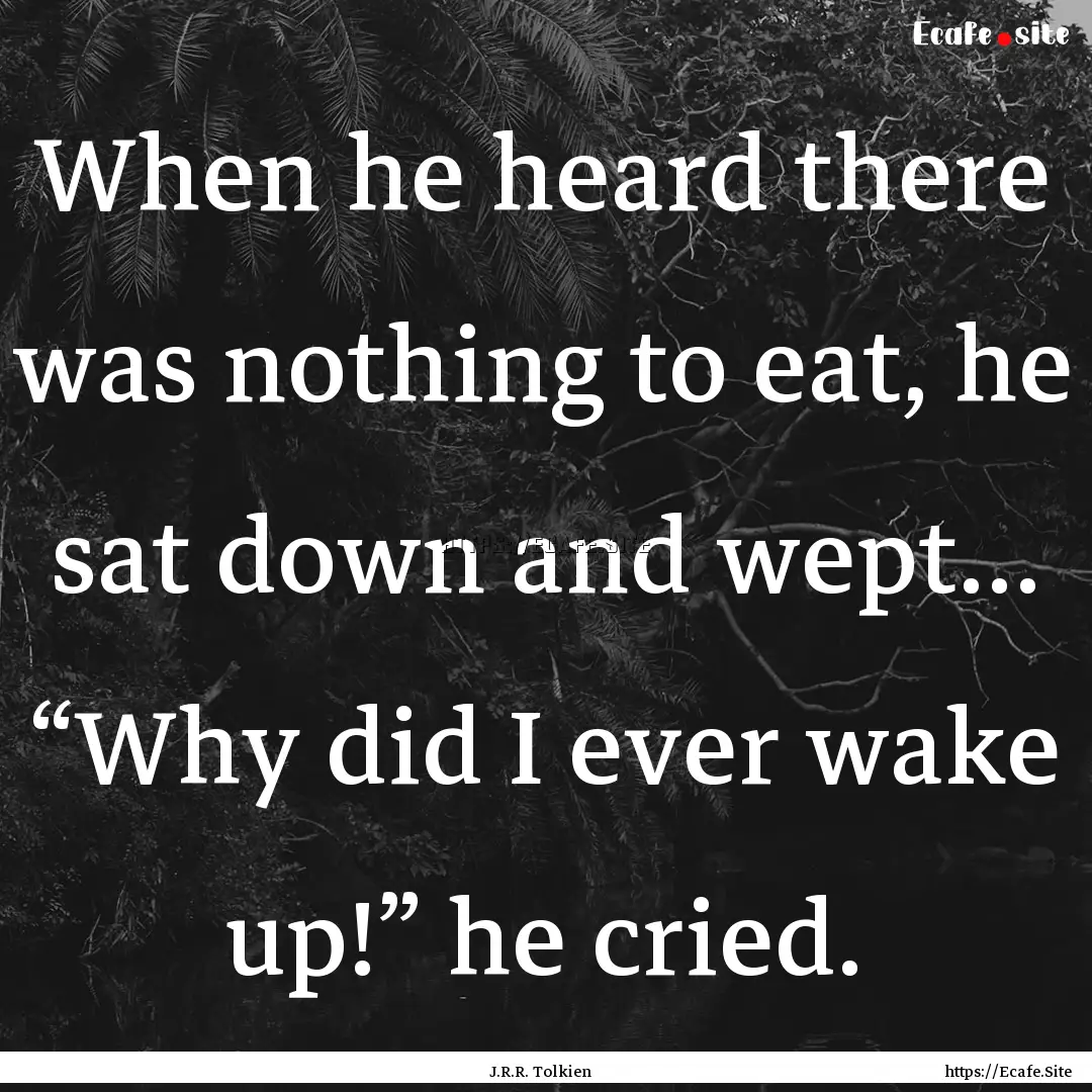 When he heard there was nothing to eat, he.... : Quote by J.R.R. Tolkien