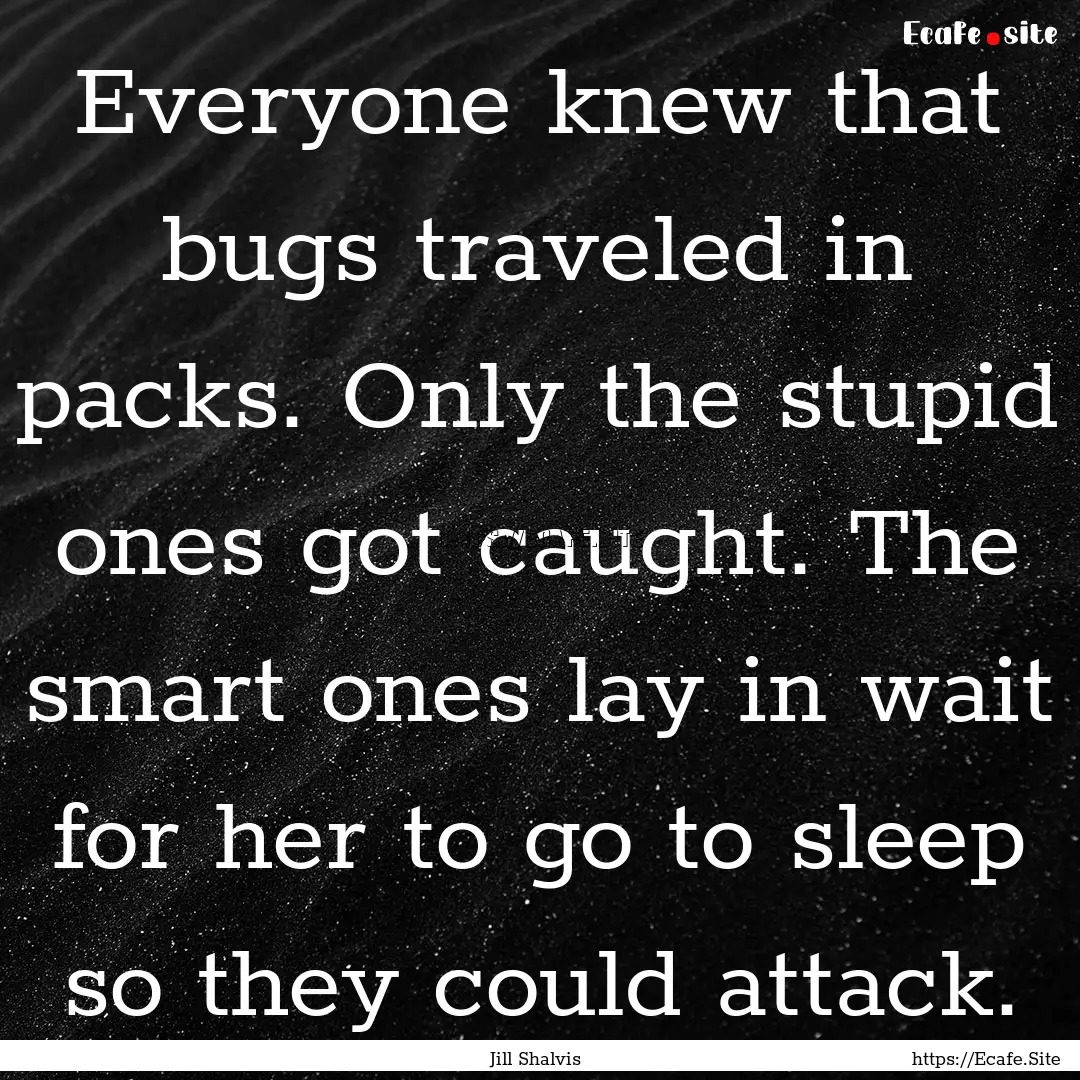 Everyone knew that bugs traveled in packs..... : Quote by Jill Shalvis