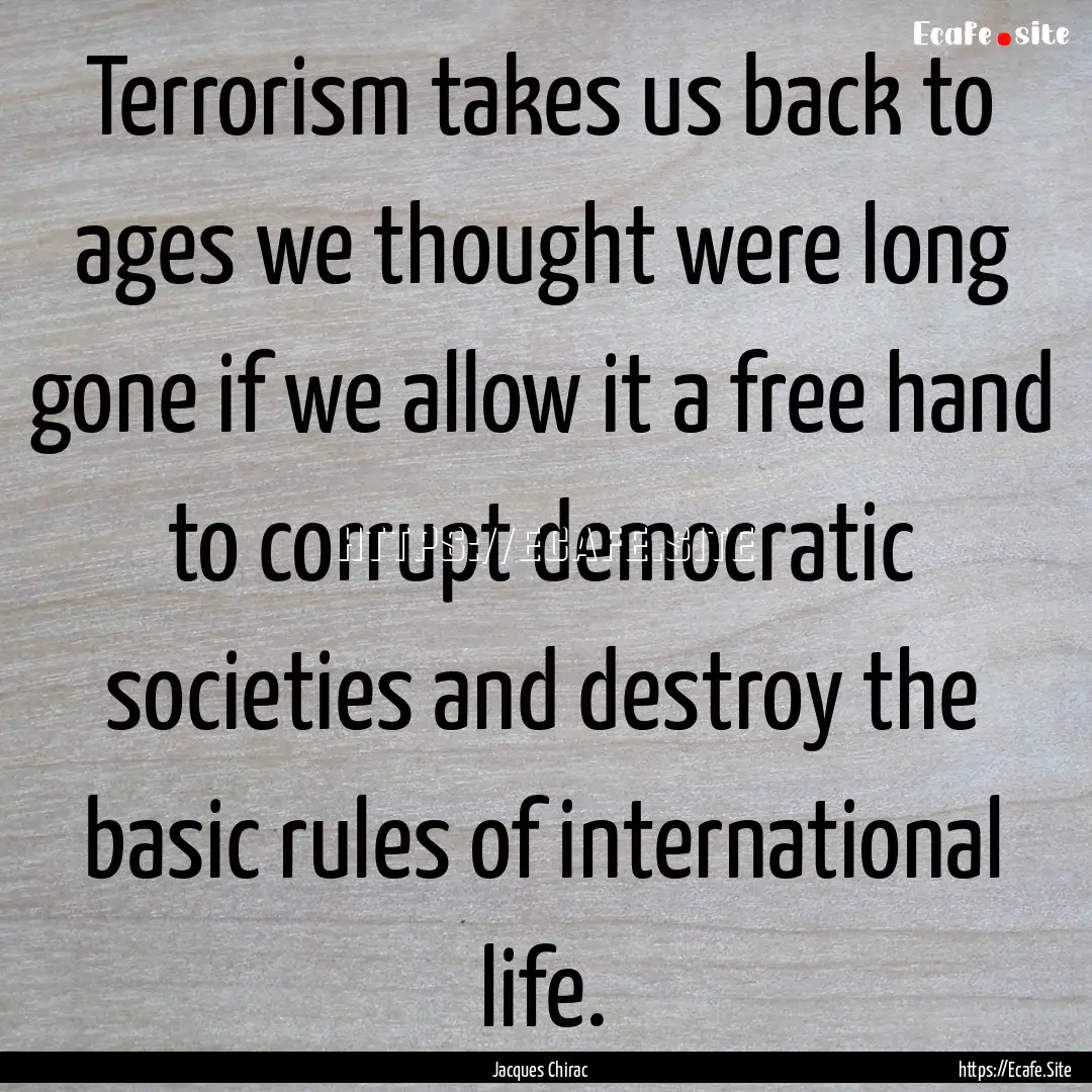 Terrorism takes us back to ages we thought.... : Quote by Jacques Chirac